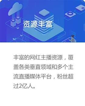 资源丰富，丰富的网红主播资源，覆盖各类垂直领域和多个主流直播媒体平台，粉丝超过2亿人